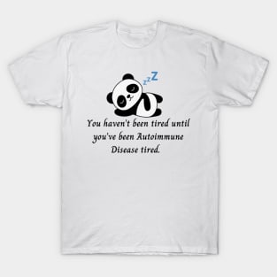 You haven’t been tired until you’ve been Autoimmune Disease tired. (Panda) T-Shirt